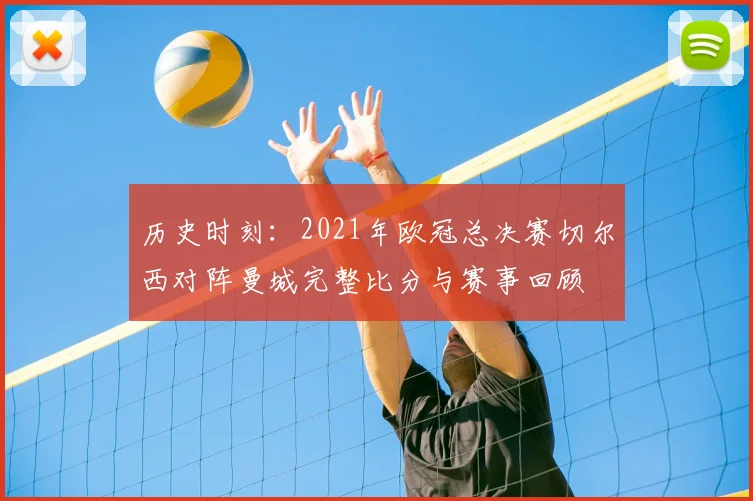 历史时刻：2021年欧冠总决赛切尔西对阵曼城完整比分与赛事回顾