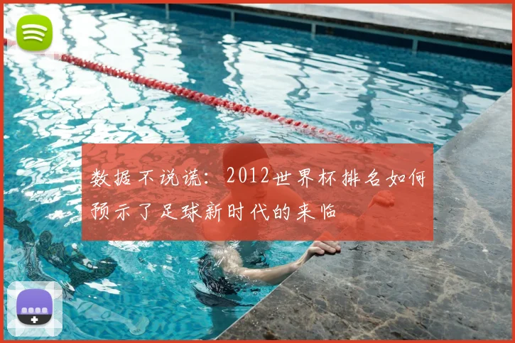 数据不说谎：2012世界杯排名如何预示了足球新时代的来临