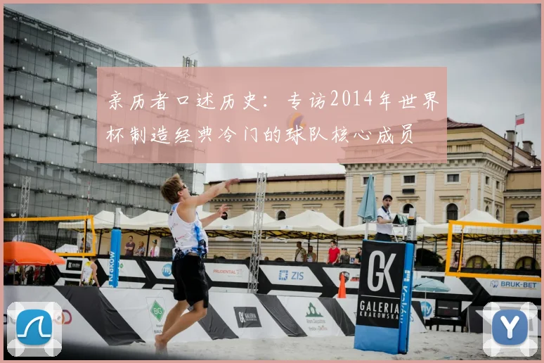 亲历者口述历史：专访2014年世界杯制造经典冷门的球队核心成员